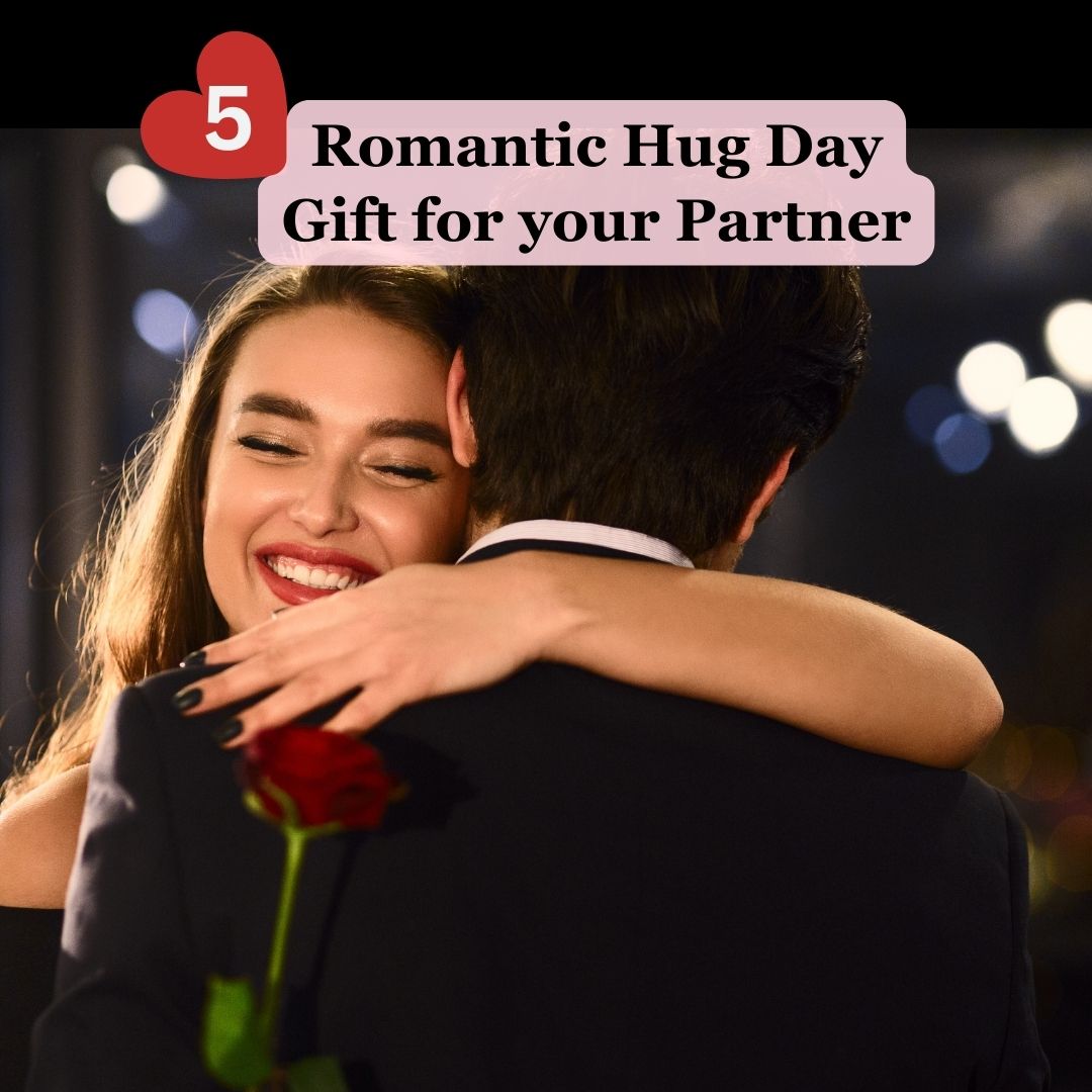 5 Romantic Hug Day Gift for your Partner